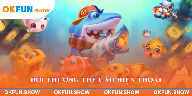 Đổi thưởng thẻ cào điện thoại trong game bắn cá