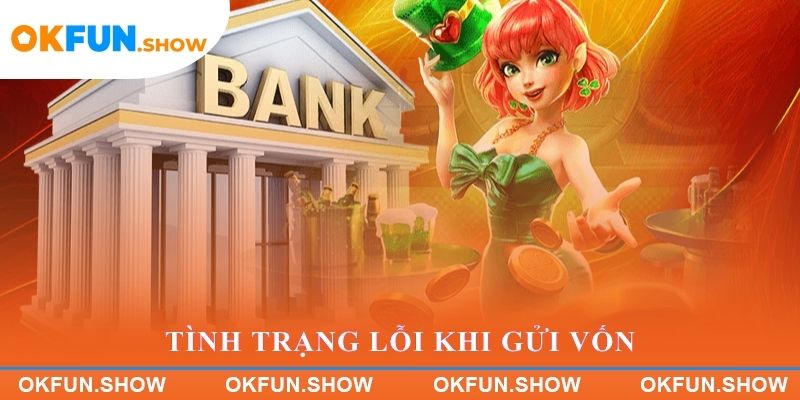 Tình trạng lỗi khi gửi vốn
