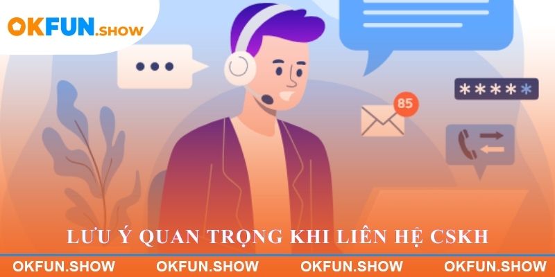 Những lưu ý quan trọng khi liên hệ CSKH OKFUN