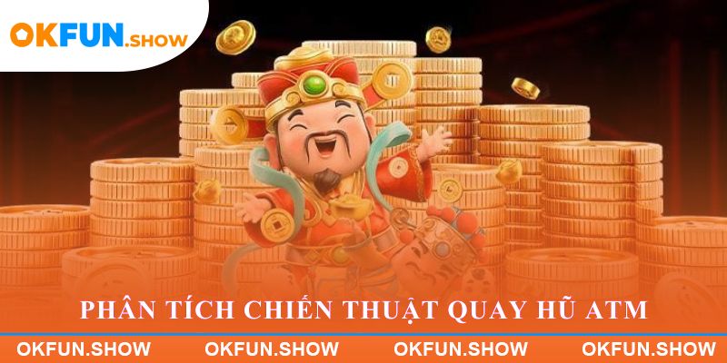 Phân tích chiến thuật quay hũ ATM