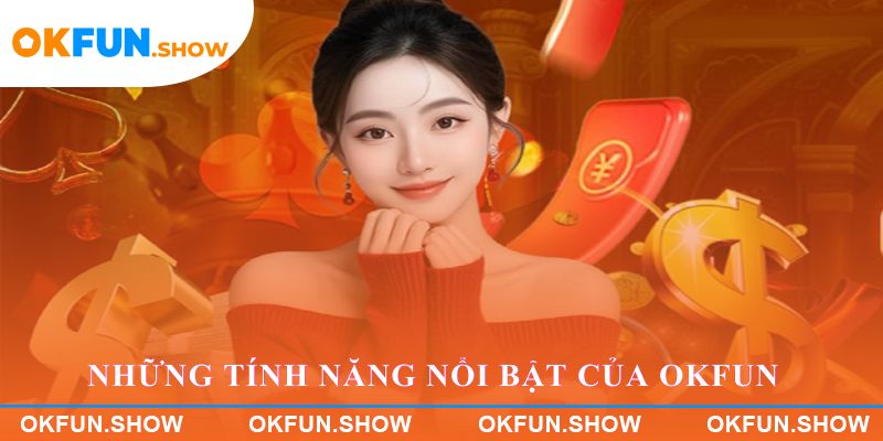 Những tính năng nổi bật tạo nên sức hút của OKFUN