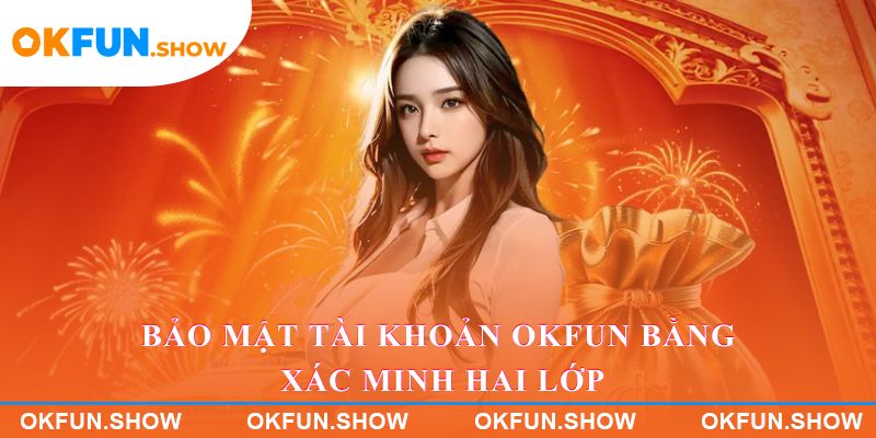 Người chơi bảo mật tài khoản OKFUN bằng xác minh hai lớp